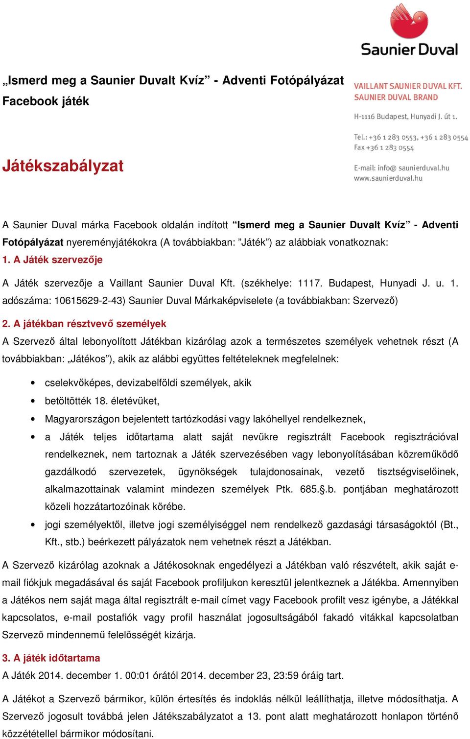 A játékban résztvevő személyek A Szervező által lebonyolított Játékban kizárólag azok a természetes személyek vehetnek részt (A továbbiakban: Játékos ), akik az alábbi együttes feltételeknek