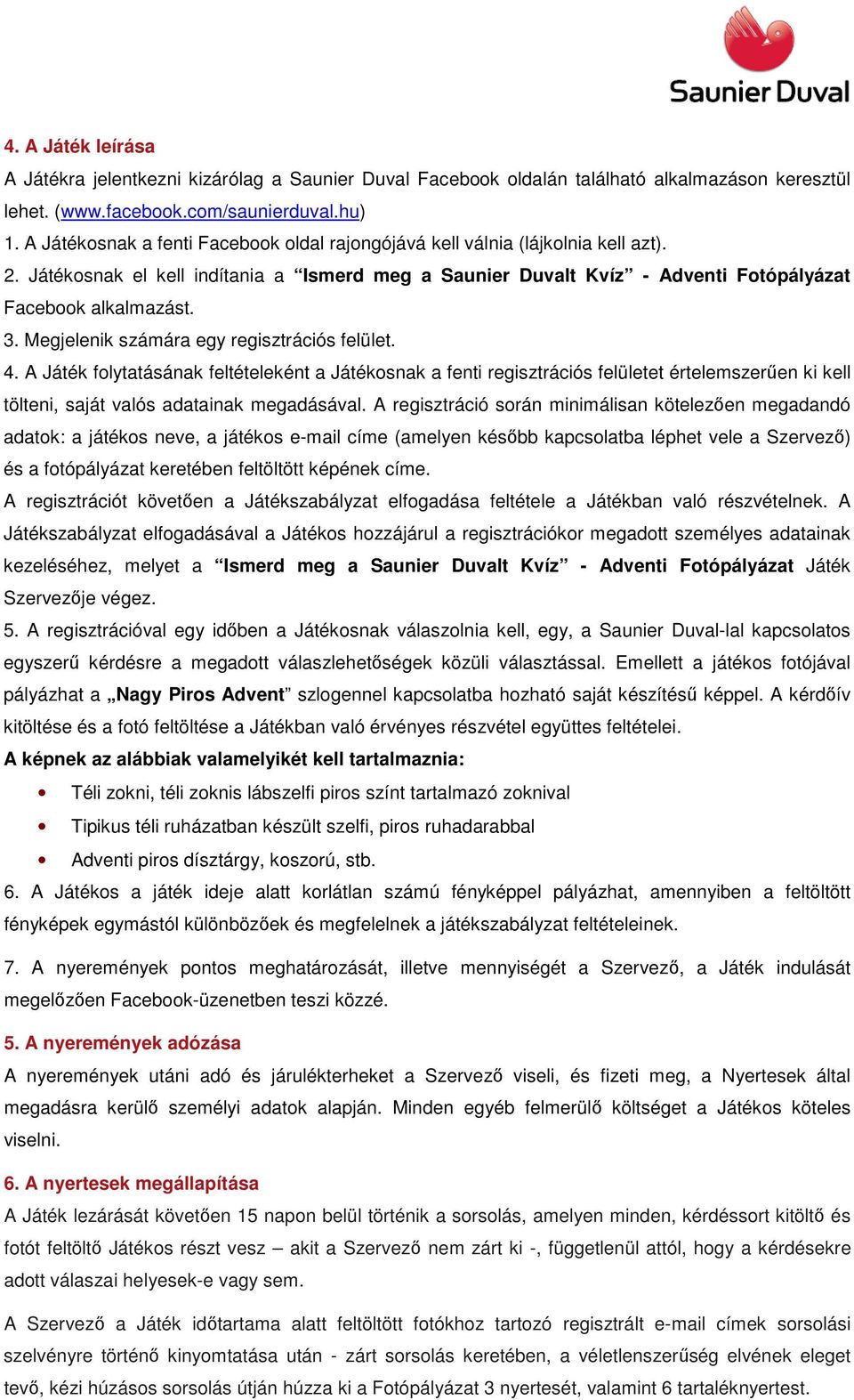 Megjelenik számára egy regisztrációs felület. 4. A Játék folytatásának feltételeként a Játékosnak a fenti regisztrációs felületet értelemszerűen ki kell tölteni, saját valós adatainak megadásával.