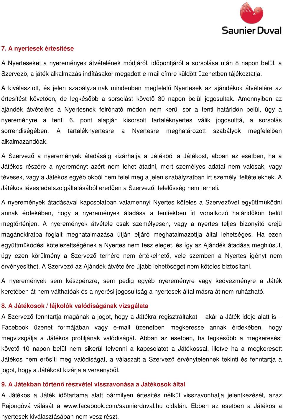 Amennyiben az ajándék átvételére a Nyertesnek felróható módon nem kerül sor a fenti határidőn belül, úgy a nyereményre a fenti 6.