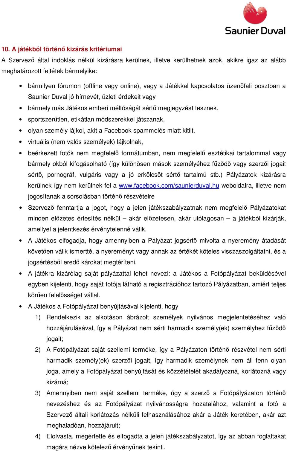 sportszerűtlen, etikátlan módszerekkel játszanak, olyan személy lájkol, akit a Facebook spammelés miatt kitilt, virtuális (nem valós személyek) lájkolnak, beérkezett fotók nem megfelelő formátumban,