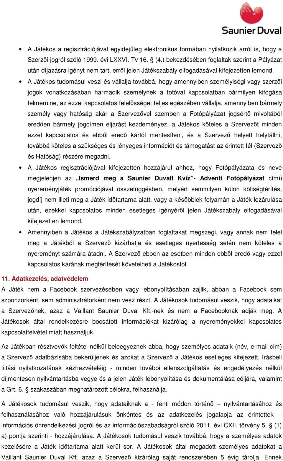 A Játékos tudomásul veszi és vállalja továbbá, hogy amennyiben személyiségi vagy szerzői jogok vonatkozásában harmadik személynek a fotóval kapcsolatban bármilyen kifogása felmerülne, az ezzel
