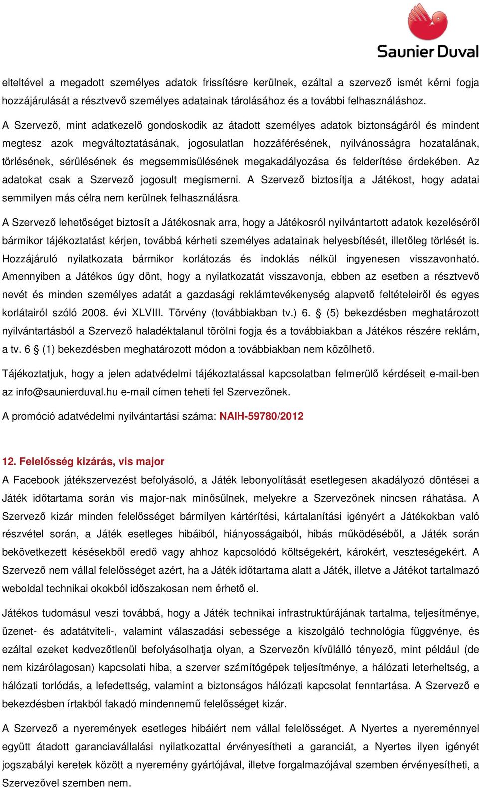 sérülésének és megsemmisülésének megakadályozása és felderítése érdekében. Az adatokat csak a Szervező jogosult megismerni.