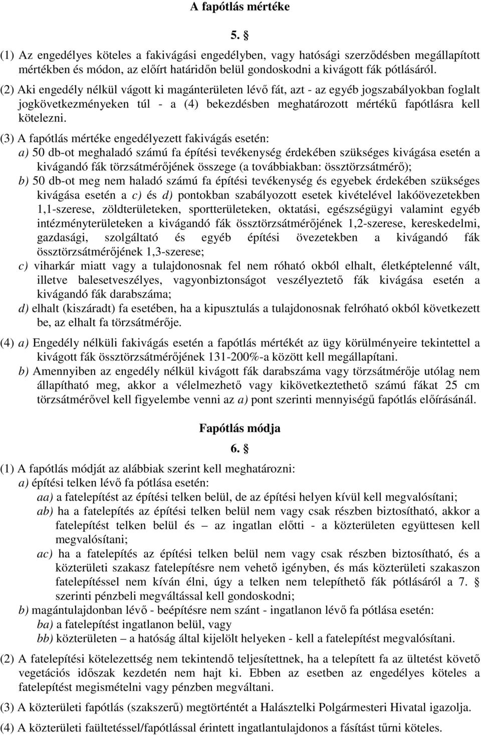 (3) A fapótlás mértéke engedélyezett fakivágás esetén: a) 50 db-ot meghaladó számú fa építési tevékenység érdekében szükséges kivágása esetén a kivágandó fák törzsátmérőjének összege (a továbbiakban: