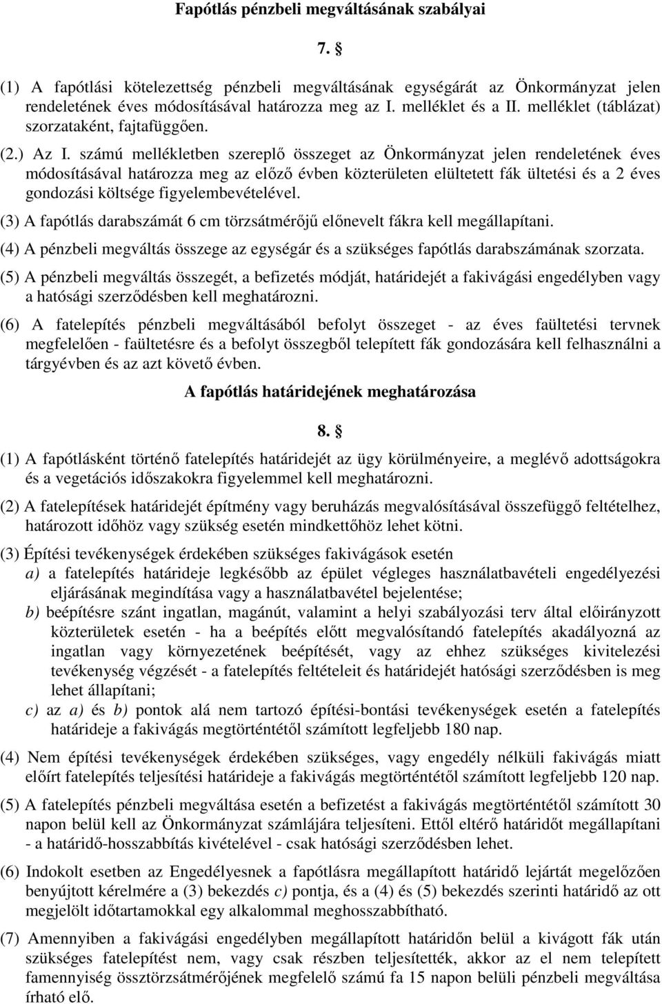 számú mellékletben szereplő összeget az Önkormányzat jelen rendeletének éves módosításával határozza meg az előző évben közterületen elültetett fák ültetési és a 2 éves gondozási költsége