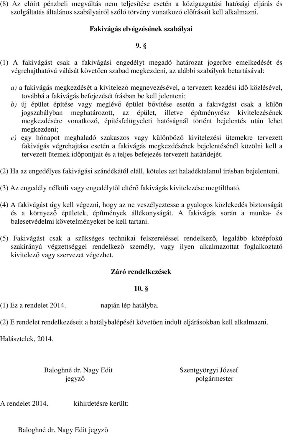 (1) A fakivágást csak a fakivágási engedélyt megadó határozat jogerőre emelkedését és végrehajthatóvá válását követően szabad megkezdeni, az alábbi szabályok betartásával: a) a fakivágás megkezdését