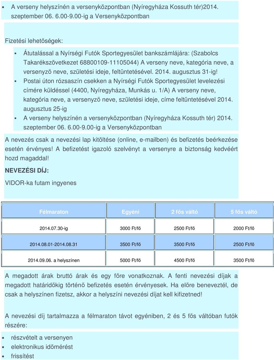 neve, születési ideje, feltüntetésével. 2014. augusztus 31-ig! Pstai útn rózsaszín csekken a Nyírségi Futók Sprtegyesület levelezési címére küldéssel (4400, Nyíregyháza, Munkás u.