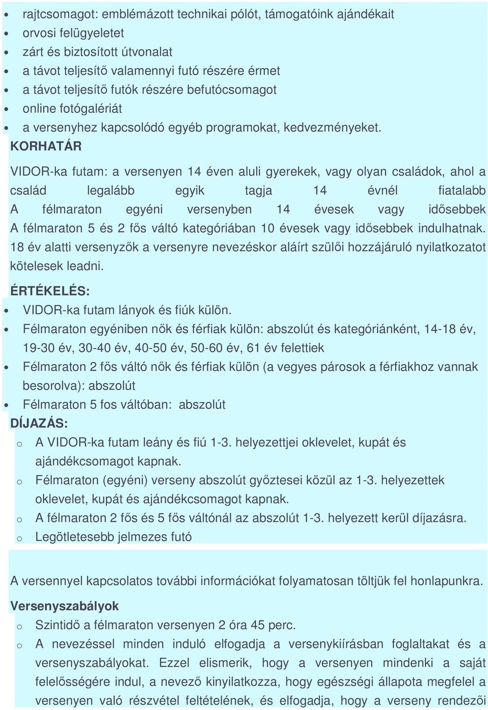 KORHATÁR VIDOR-ka futam: a versenyen 14 éven aluli gyerekek, vagy lyan családk, ahl a család legalább egyik tagja 14 évnél fiatalabb A félmaratn egyéni versenyben 14 évesek vagy idősebbek A félmaratn