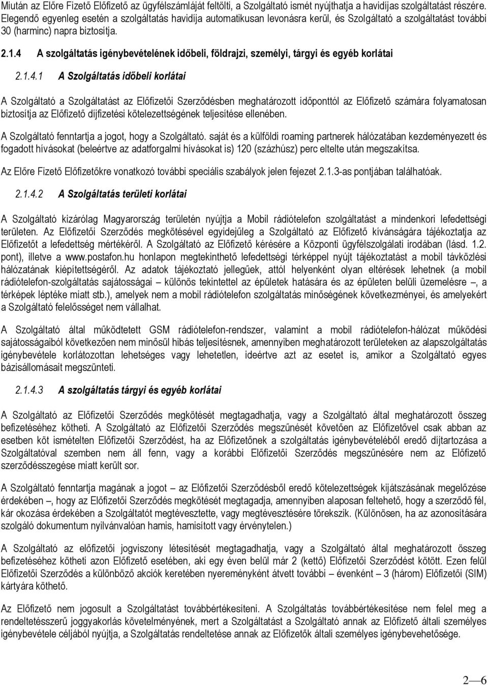 4 A szolgáltatás igénybevételének időbeli, földrajzi, személyi, tárgyi és egyéb korlátai 2.1.4.1 A Szolgáltatás időbeli korlátai A Szolgáltató a Szolgáltatást az Előfizetői Szerződésben meghatározott