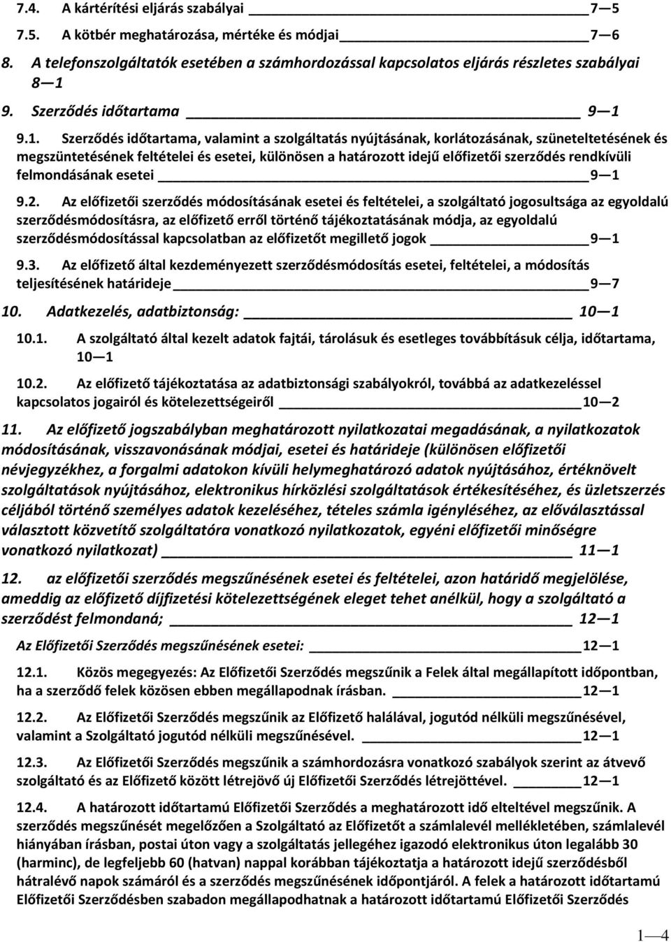 9.1. Szerződés időtartama, valamint a szolgáltatás nyújtásának, korlátozásának, szüneteltetésének és megszüntetésének feltételei és esetei, különösen a határozott idejű előfizetői szerződés