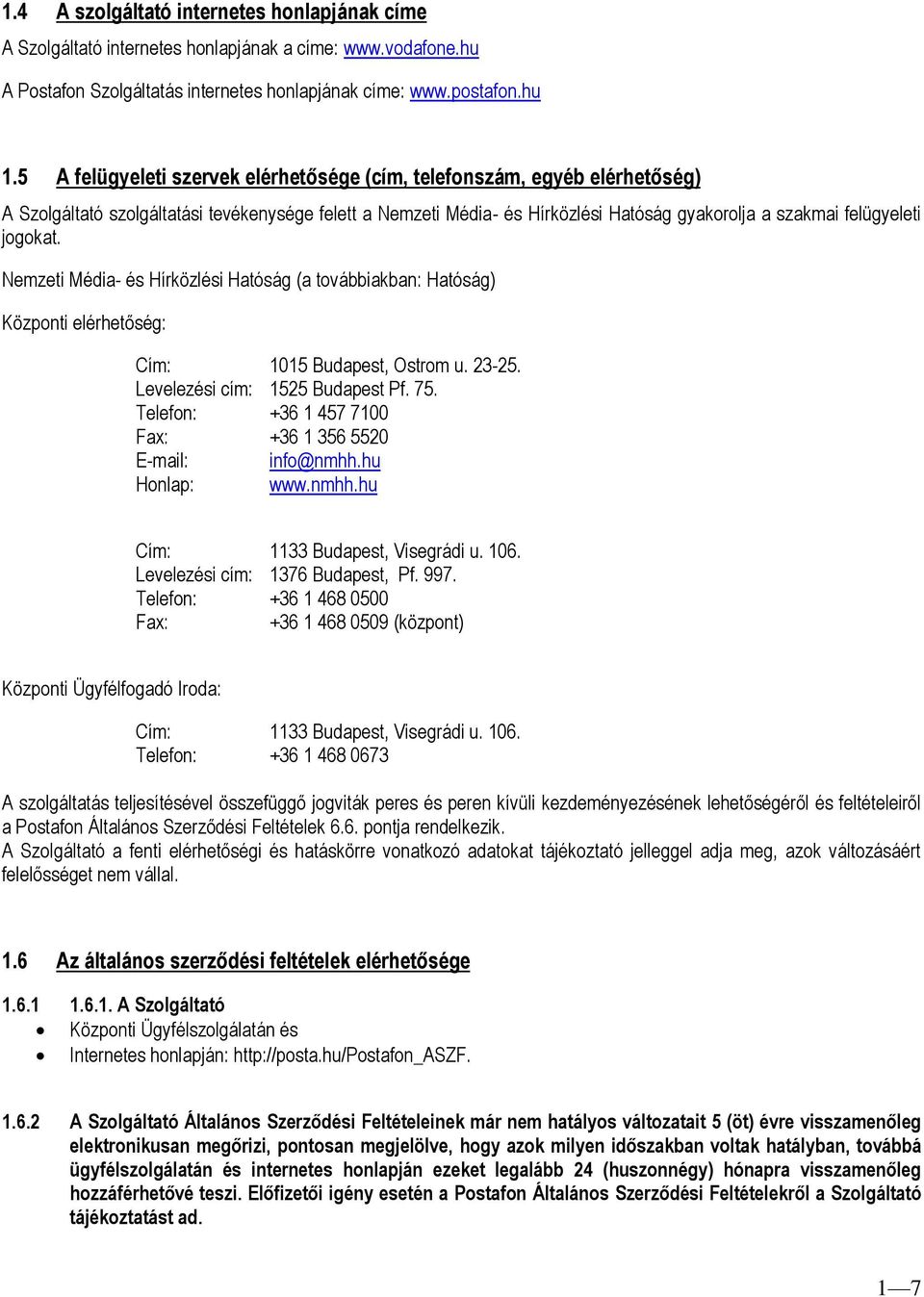 jogokat. Nemzeti Média- és Hírközlési Hatóság (a továbbiakban: Hatóság) Központi elérhetőség: Cím: 1015 Budapest, Ostrom u. 23-25. Levelezési cím: 1525 Budapest Pf. 75.