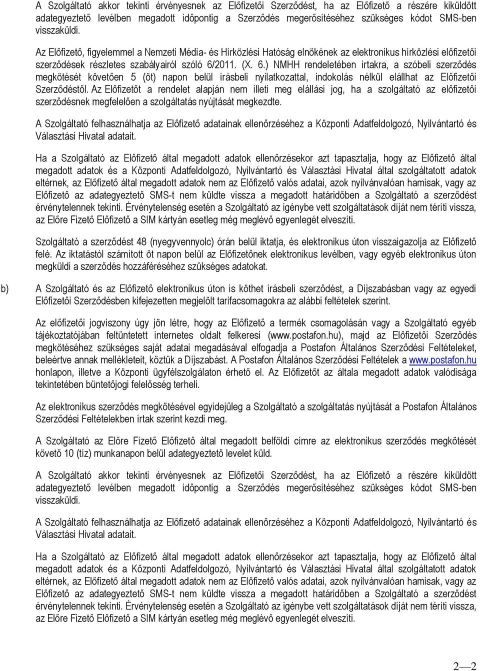 2011. (X. 6.) NMHH rendeletében írtakra, a szóbeli szerződés megkötését követően 5 (öt) napon belül írásbeli nyilatkozattal, indokolás nélkül elállhat az Előfizetői Szerződéstől.