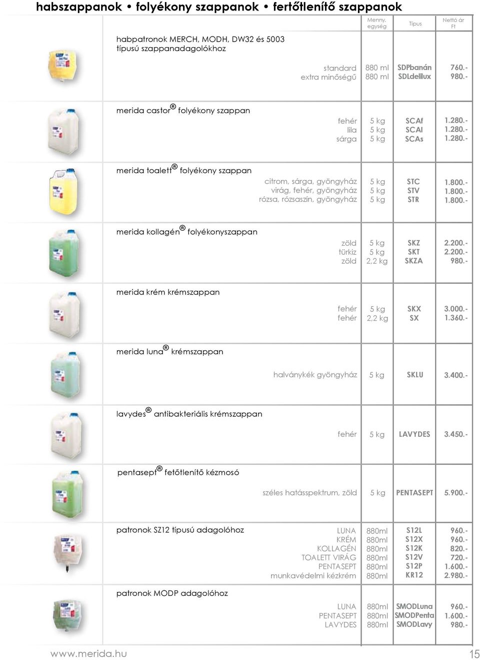 - 1.280.- 1.280.- merida toalett folyékony szappan citrom, sárga, gyöngyház virág, fehér, gyöngyház rózsa, rózsaszín, gyöngyház 5 kg 5 kg 5 kg STC STV STR 1.800.
