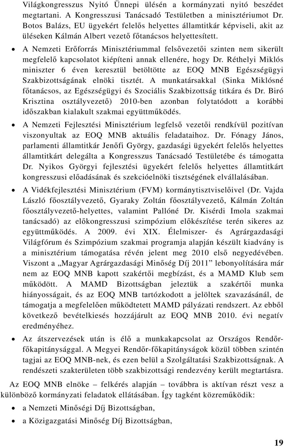 A Nemzeti Erőforrás Minisztériummal felsővezetői szinten nem sikerült megfelelő kapcsolatot kiépíteni annak ellenére, hogy Dr.