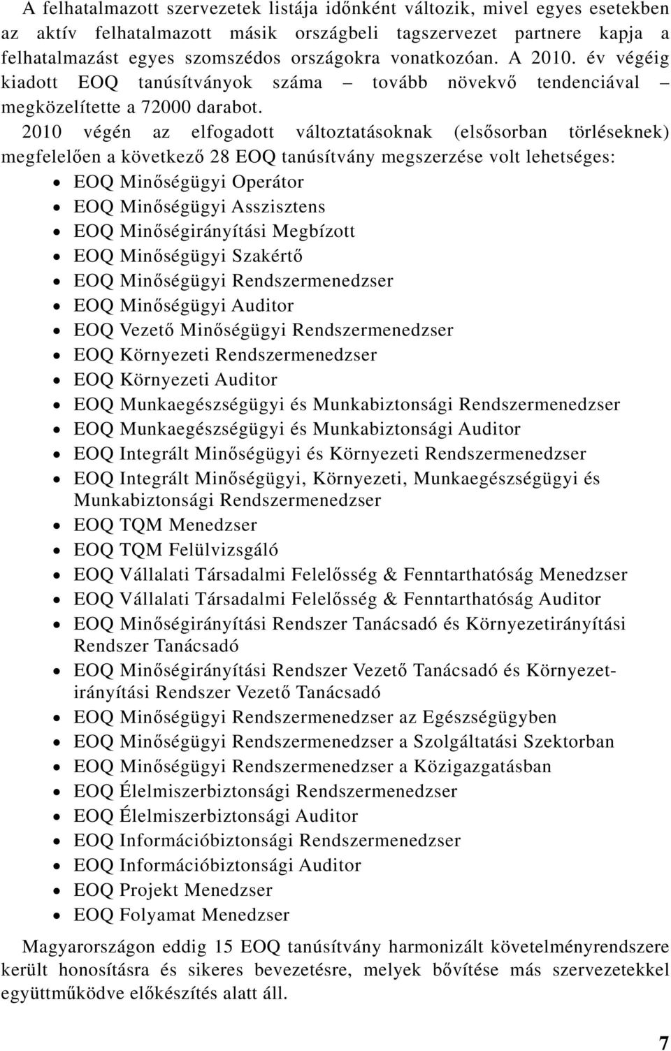 2010 végén az elfogadott változtatásoknak (elsősorban törléseknek) megfelelően a következő 28 EOQ tanúsítvány megszerzése volt lehetséges: EOQ Minőségügyi Operátor EOQ Minőségügyi Asszisztens EOQ