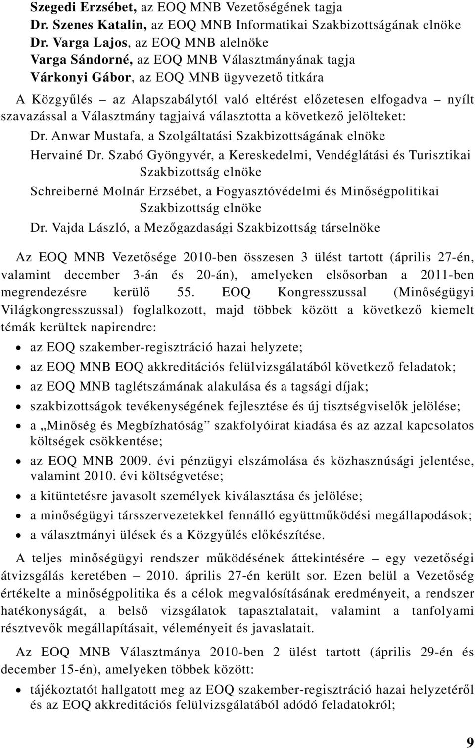 Választmány tagjaivá választotta a következő jelölteket: Dr. Anwar Mustafa, a Szolgáltatási Szakbizottságának elnöke Hervainé Dr.