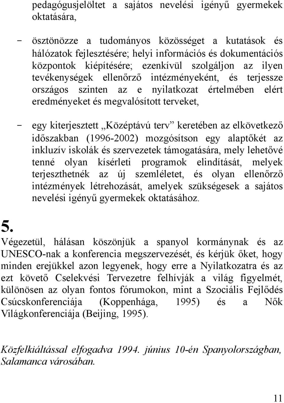 kiterjesztett Középtávú terv keretében az elkövetkező időszakban (1996-2002) mozgósítson egy alaptőkét az inkluzív iskolák és szervezetek támogatására, mely lehetővé tenné olyan kísérleti programok