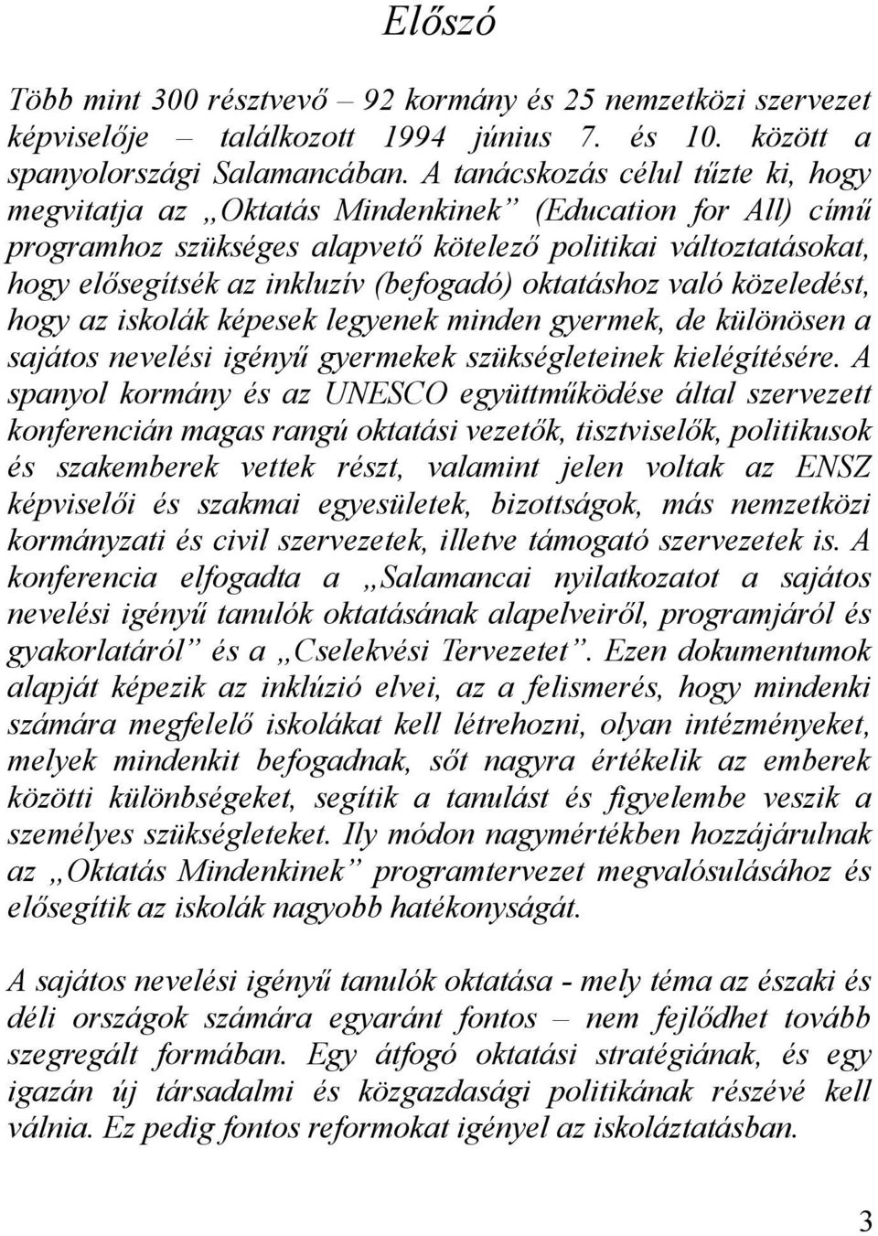 oktatáshoz való közeledést, hogy az iskolák képesek legyenek minden gyermek, de különösen a sajátos nevelési igényű gyermekek szükségleteinek kielégítésére.