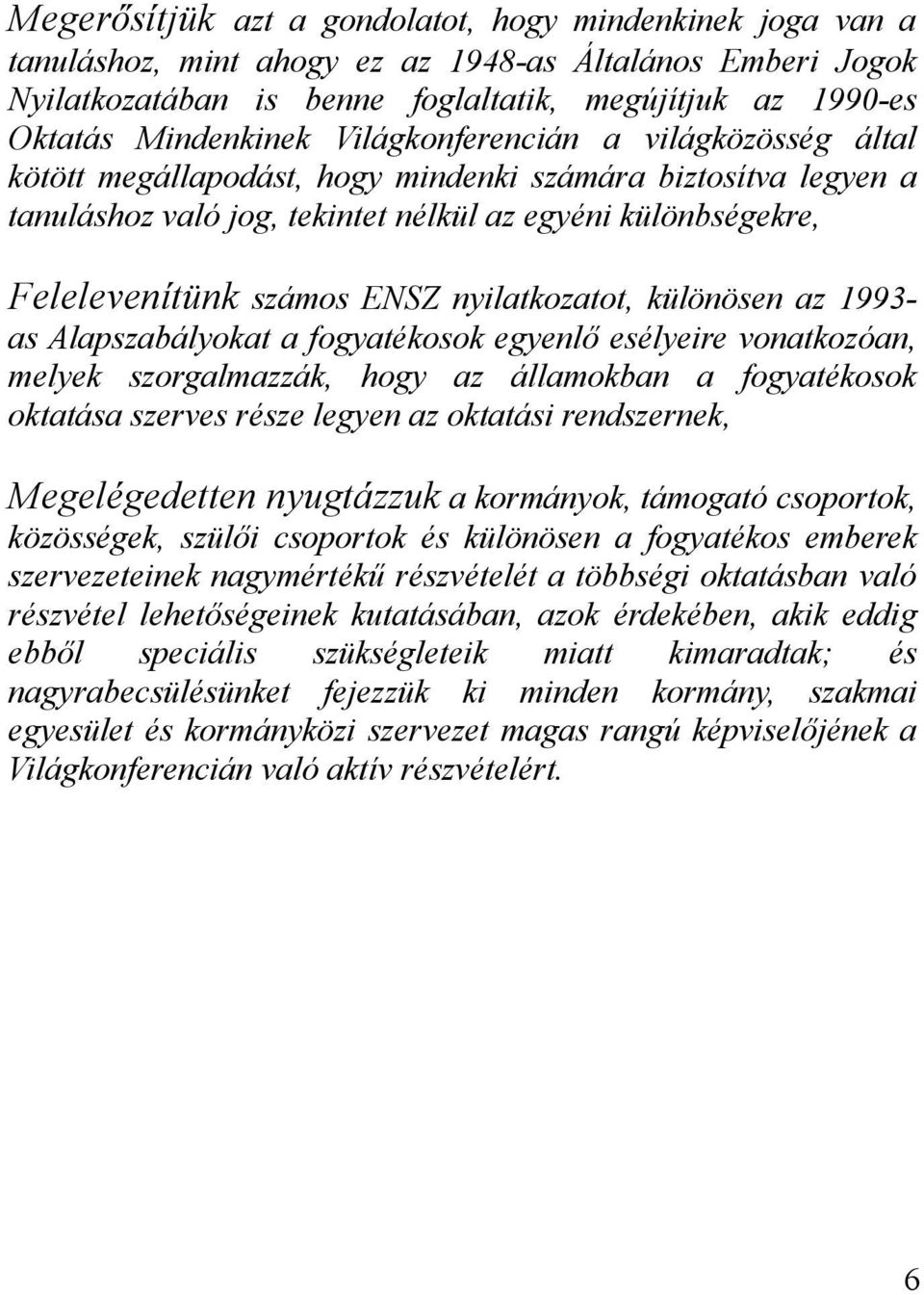 nyilatkozatot, különösen az 1993- as Alapszabályokat a fogyatékosok egyenlő esélyeire vonatkozóan, melyek szorgalmazzák, hogy az államokban a fogyatékosok oktatása szerves része legyen az oktatási