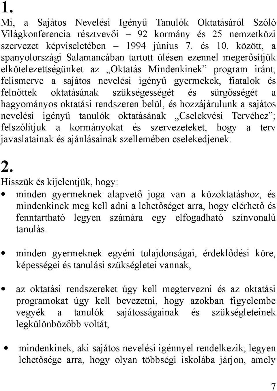 felnőttek oktatásának szükségességét és sürgősségét a hagyományos oktatási rendszeren belül, és hozzájárulunk a sajátos nevelési igényű tanulók oktatásának Cselekvési Tervéhez ; felszólítjuk a