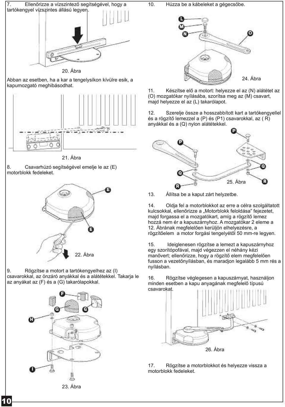 Készítse elõ a motort: helyezze el az (N) alátétet az (O) mozgatókar nyílásába, szorítsa meg az (M) csavart, majd helyezze el az (L) takarólapot. 12.