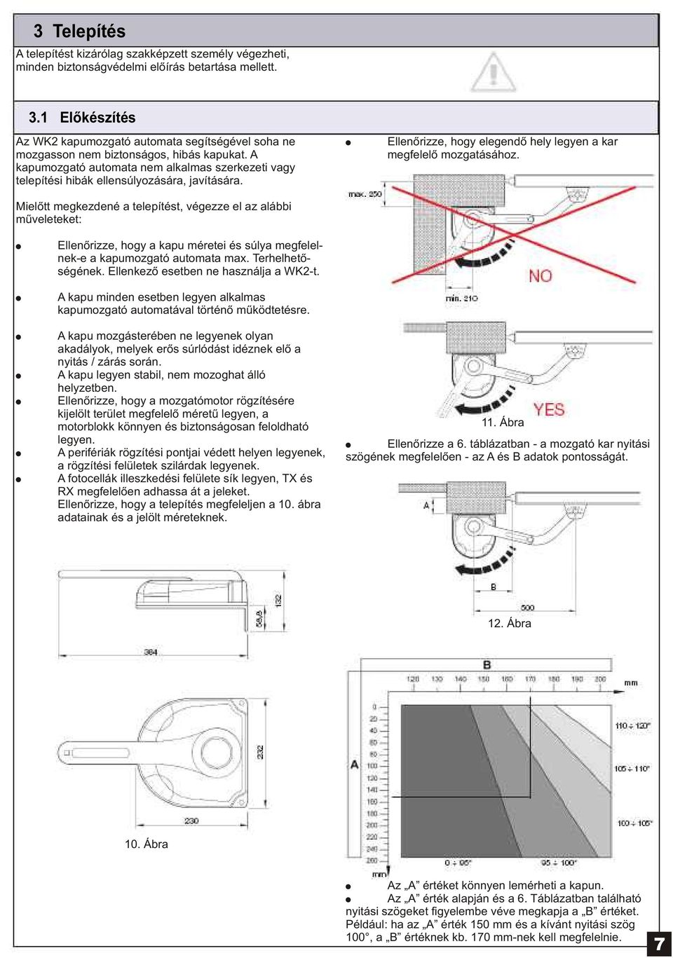 A kapumozgató automata nem alkalmas szerkezeti vagy telepítési hibák ellensúlyozására, javítására.