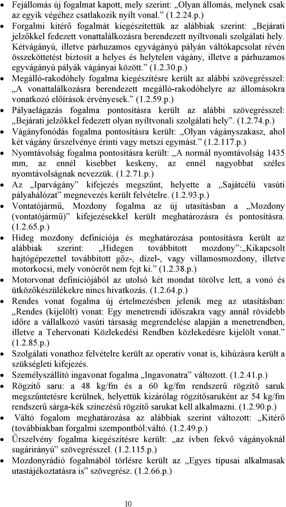 (1.2.59.p.) Pályaelágazás fogalma pontosításra került az alábbi szövegrésszel: Bejárati jelzőkkel fedezett olyan nyíltvonali szolgálati hely. (1.2.74.p.) Vágányfonódás fogalma pontosításra került: Olyan vágányszakasz, ahol két vágány űrszelvénye érinti vagy metszi egymást.