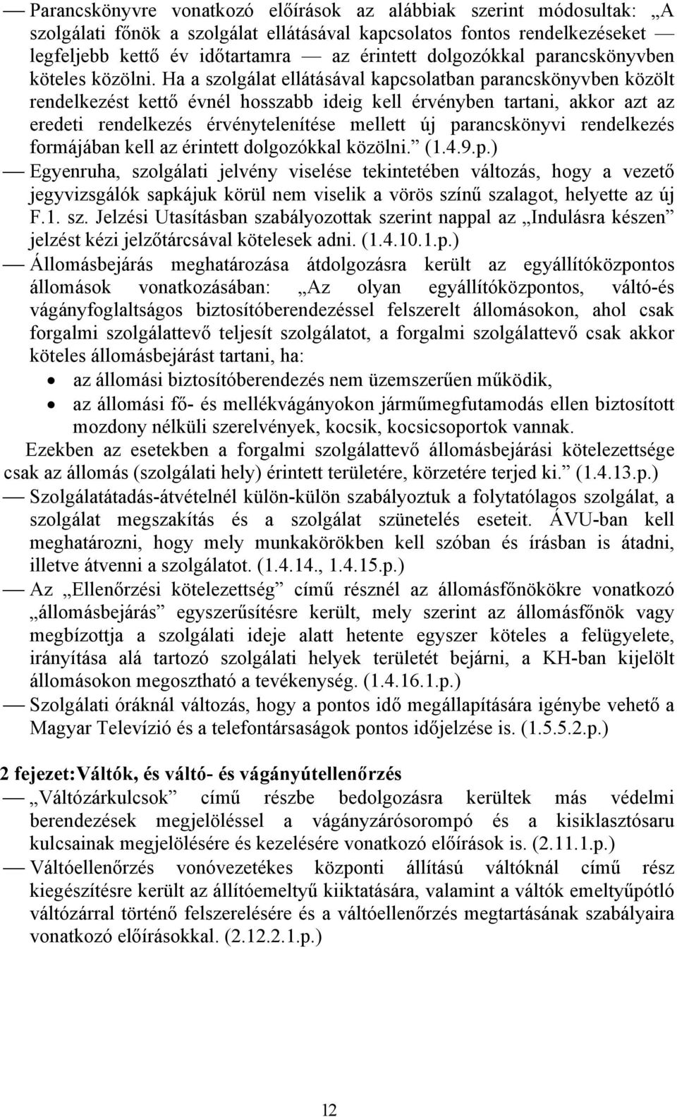 Ha a szolgálat ellátásával kapcsolatban parancskönyvben közölt rendelkezést kettő évnél hosszabb ideig kell érvényben tartani, akkor azt az eredeti rendelkezés érvénytelenítése mellett új