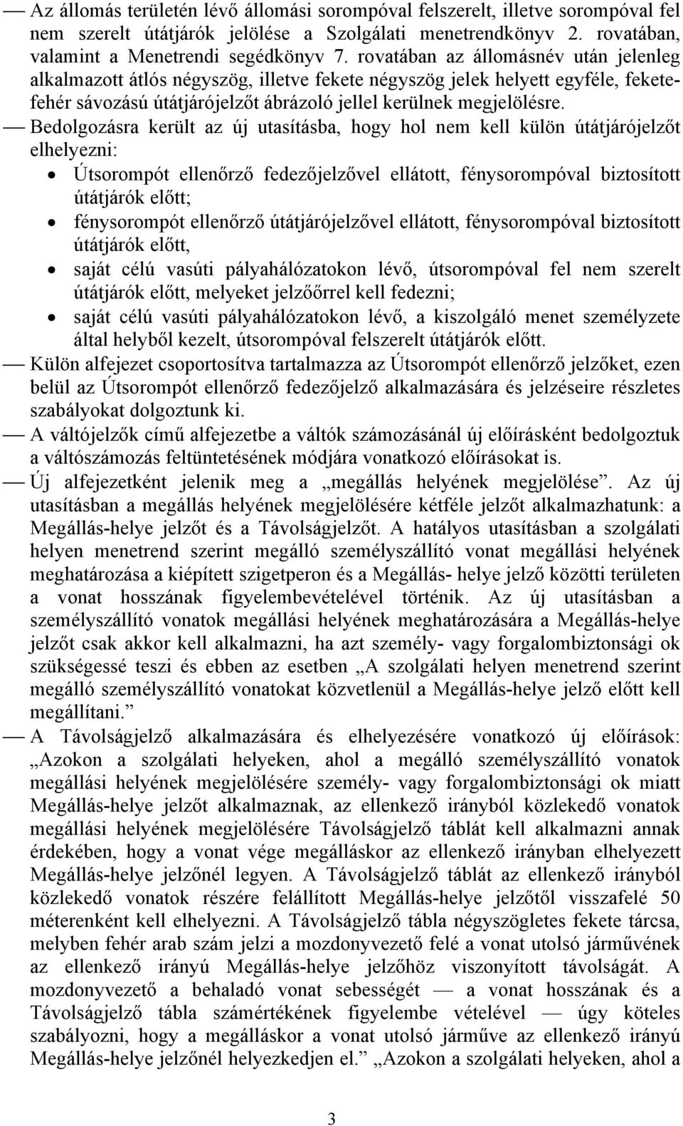 Bedolgozásra került az új utasításba, hogy hol nem kell külön útátjárójelzőt elhelyezni: Útsorompót ellenőrző fedezőjelzővel ellátott, fénysorompóval biztosított útátjárók előtt; fénysorompót