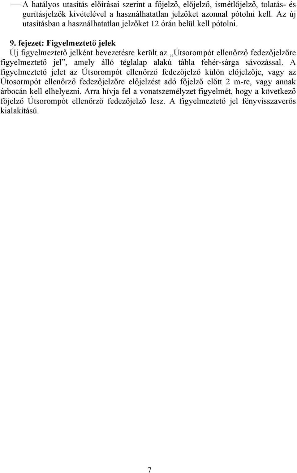 fejezet: Figyelmeztető jelek Új figyelmeztető jelként bevezetésre került az Útsorompót ellenőrző fedezőjelzőre figyelmeztető jel, amely álló téglalap alakú tábla fehér-sárga sávozással.