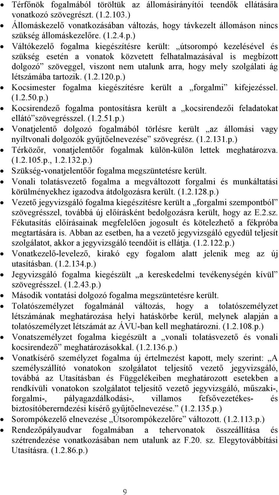 szolgálati ág létszámába tartozik. (1.2.120.p.) Kocsimester fogalma kiegészítésre került a forgalmi kifejezéssel. (1.2.50.p.) Kocsirendező fogalma pontosításra került a kocsirendezői feladatokat ellátó szövegrésszel.