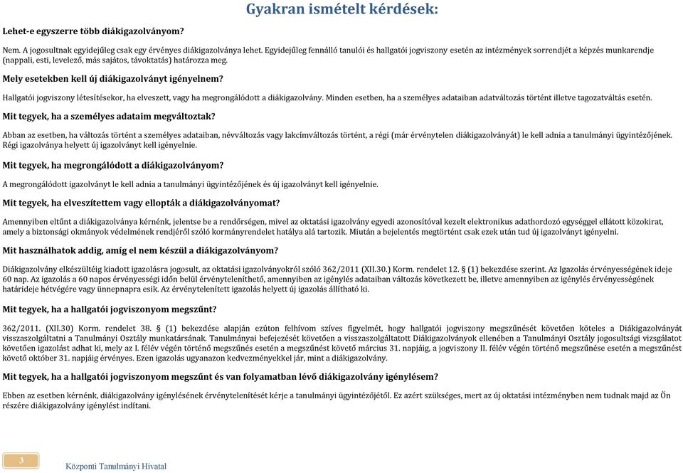 Mely esetekben kell új diákigazolványt igényelnem? Hallgatói jogviszony létesítésekor, ha elveszett, vagy ha megrongálódott a diákigazolvány.