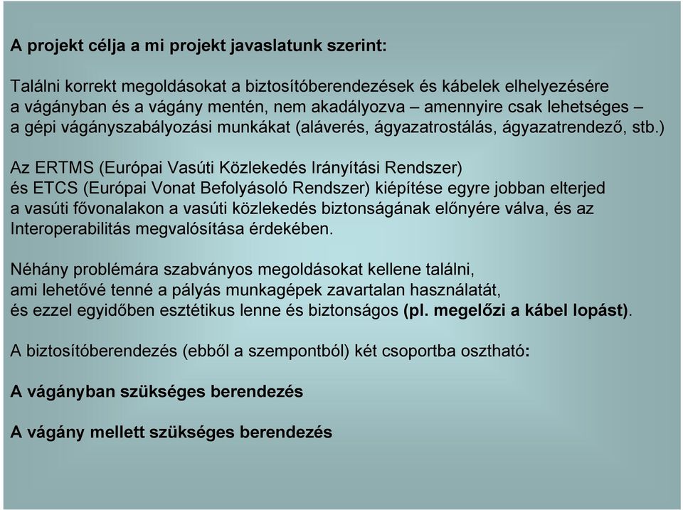 ) Az ERTMS (Európai Vasúti Közlekedés Irányítási Rendszer) és ETCS (Európai Vonat Befolyásoló Rendszer) kiépítése egyre jobban elterjed a vasúti fıvonalakon a vasúti közlekedés biztonságának elınyére