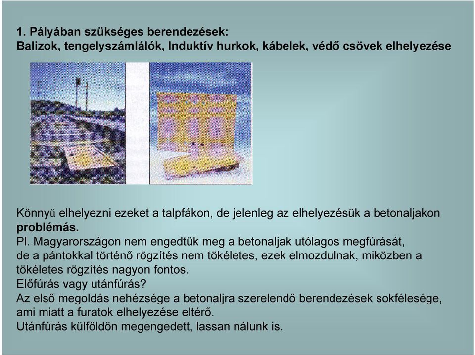 Magyarországon nem engedtük meg a betonaljak utólagos megfúrását, de a pántokkal történı rögzítés nem tökéletes, ezek elmozdulnak, miközben a