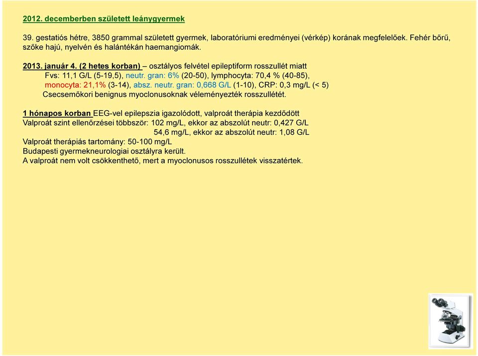 gran: 6% (20-50), lymphocyta: 70,4 % (40-85), monocyta: 21,1% (3-14), absz. neutr. gran: 0,668 G/L (1-10), CRP: 0,3 mg/l (< 5) Csecsemőkori benignus myoclonusoknak véleményezték rosszullétét.