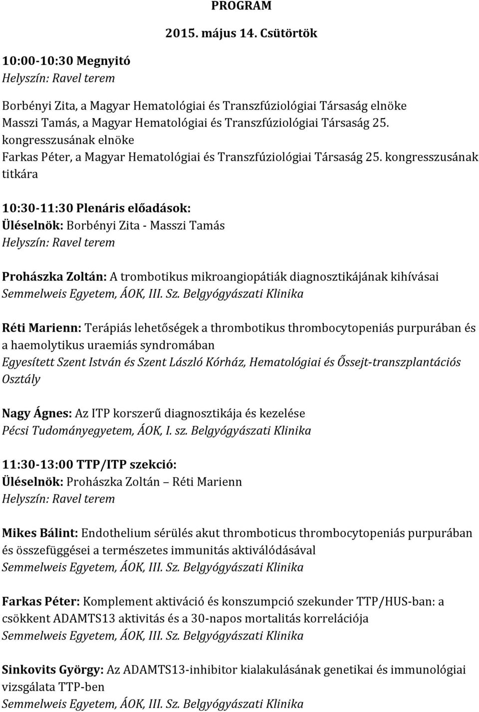 kongresszusának titkára 10:30-11:30 Plenáris előadások: Üléselnök: Borbényi Zita - Masszi Tamás Prohászka Zoltán: A trombotikus mikroangiopátiák diagnosztikájának kihívásai Semmelweis Egyetem, ÁOK,