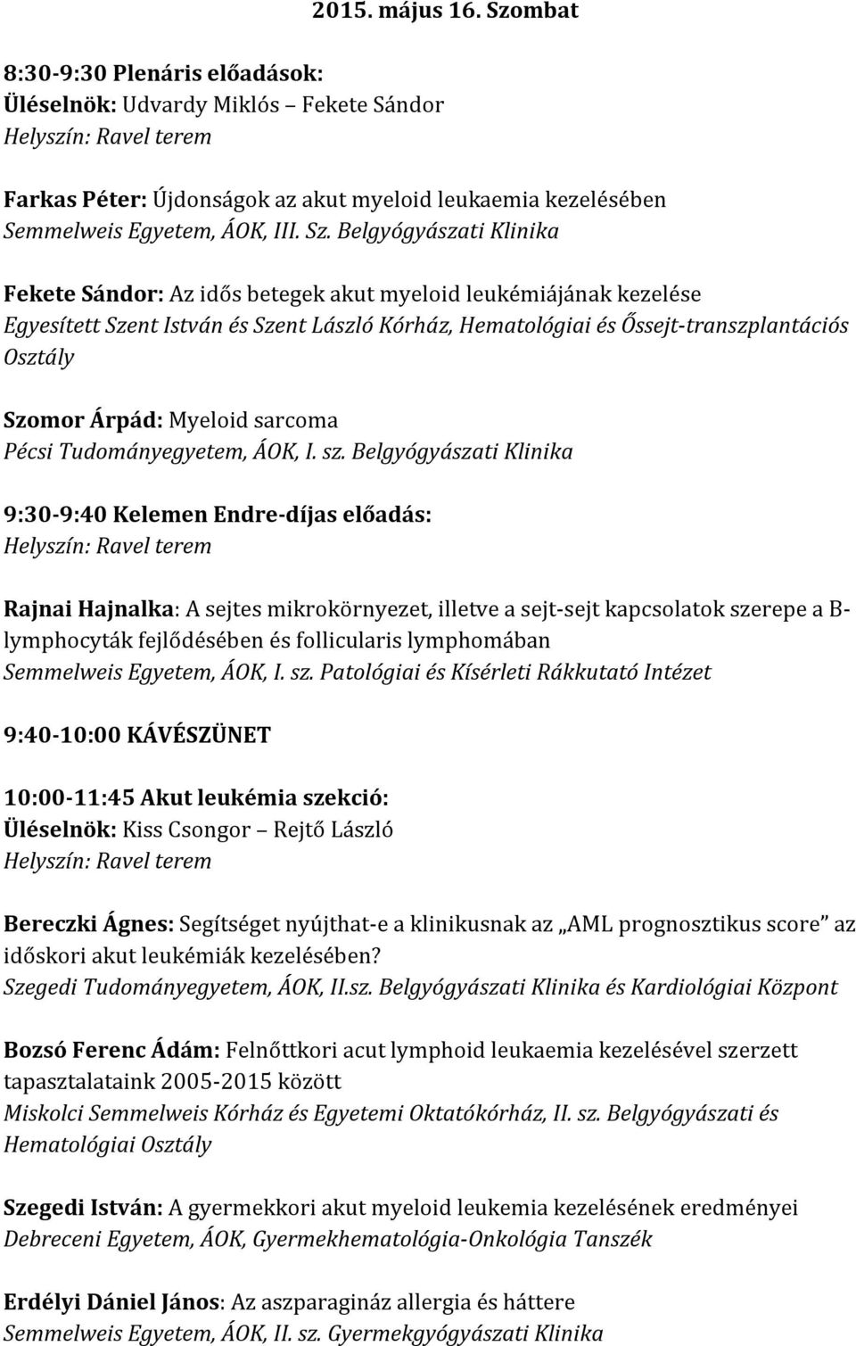 lymphomában 9:40-10:00 KÁVÉSZÜNET 10:00-11:45 Akut leukémia szekció: Üléselnök: Kiss Csongor Rejtő László Bereczki Ágnes: Segítséget nyújthat-e a klinikusnak az AML prognosztikus score az időskori