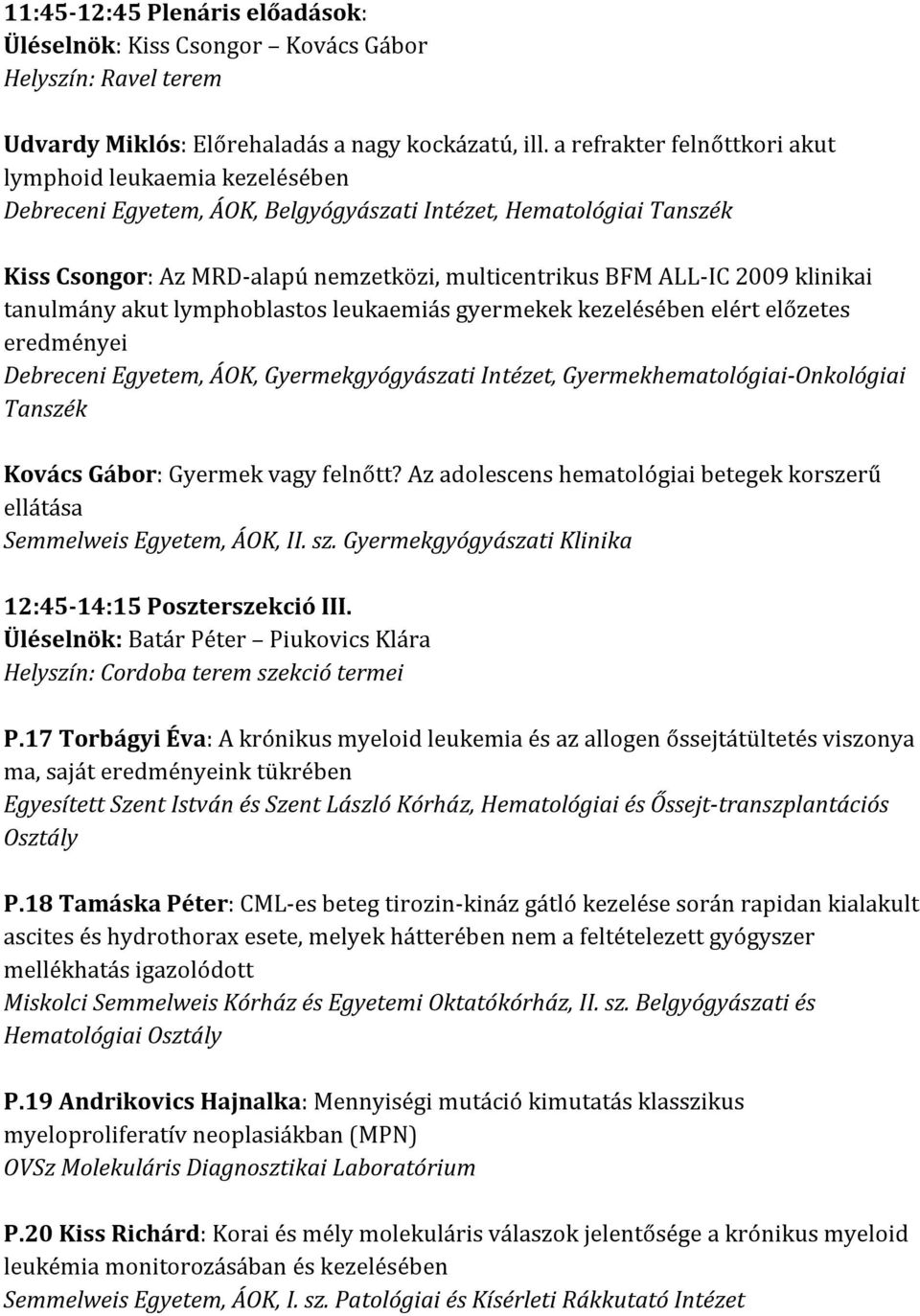 kezelésében elért előzetes eredményei Debreceni Egyetem, ÁOK, Gyermekgyógyászati Intézet, Gyermekhematológiai-Onkológiai Tanszék Kovács Gábor: Gyermek vagy felnőtt?