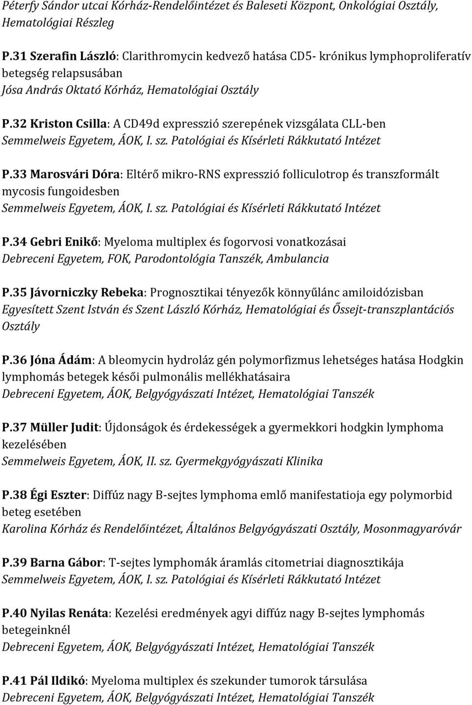 32 Kriston Csilla: A CD49d expresszió szerepének vizsgálata CLL-ben P.33 Marosvári Dóra: Eltérő mikro-rns expresszió folliculotrop és transzformált mycosis fungoidesben P.