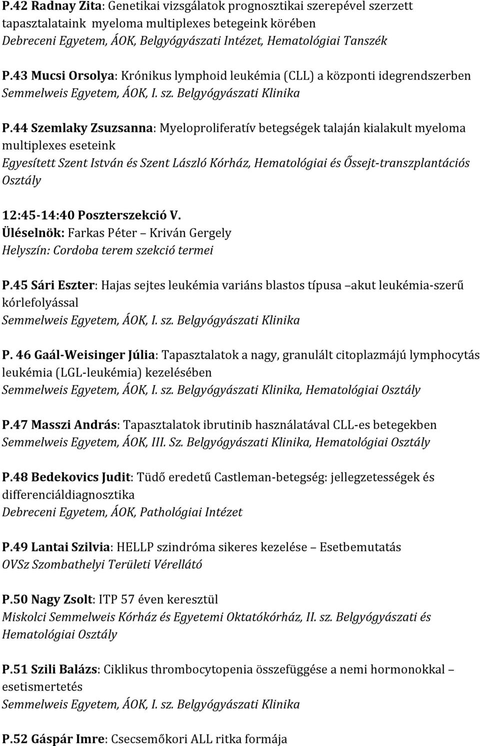 44 Szemlaky Zsuzsanna: Myeloproliferatív betegségek talaján kialakult myeloma multiplexes eseteink 12:45-14:40 Poszterszekció V.