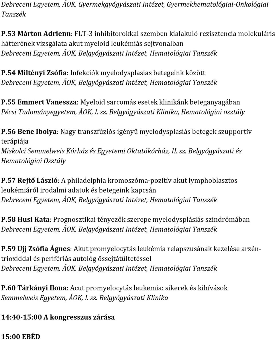 54 Miltényi Zsófia: Infekciók myelodysplasias betegeink között P.55 Emmert Vanessza: Myeloid sarcomás esetek klinikánk beteganyagában Pécsi Tudományegyetem, ÁOK, I. sz.