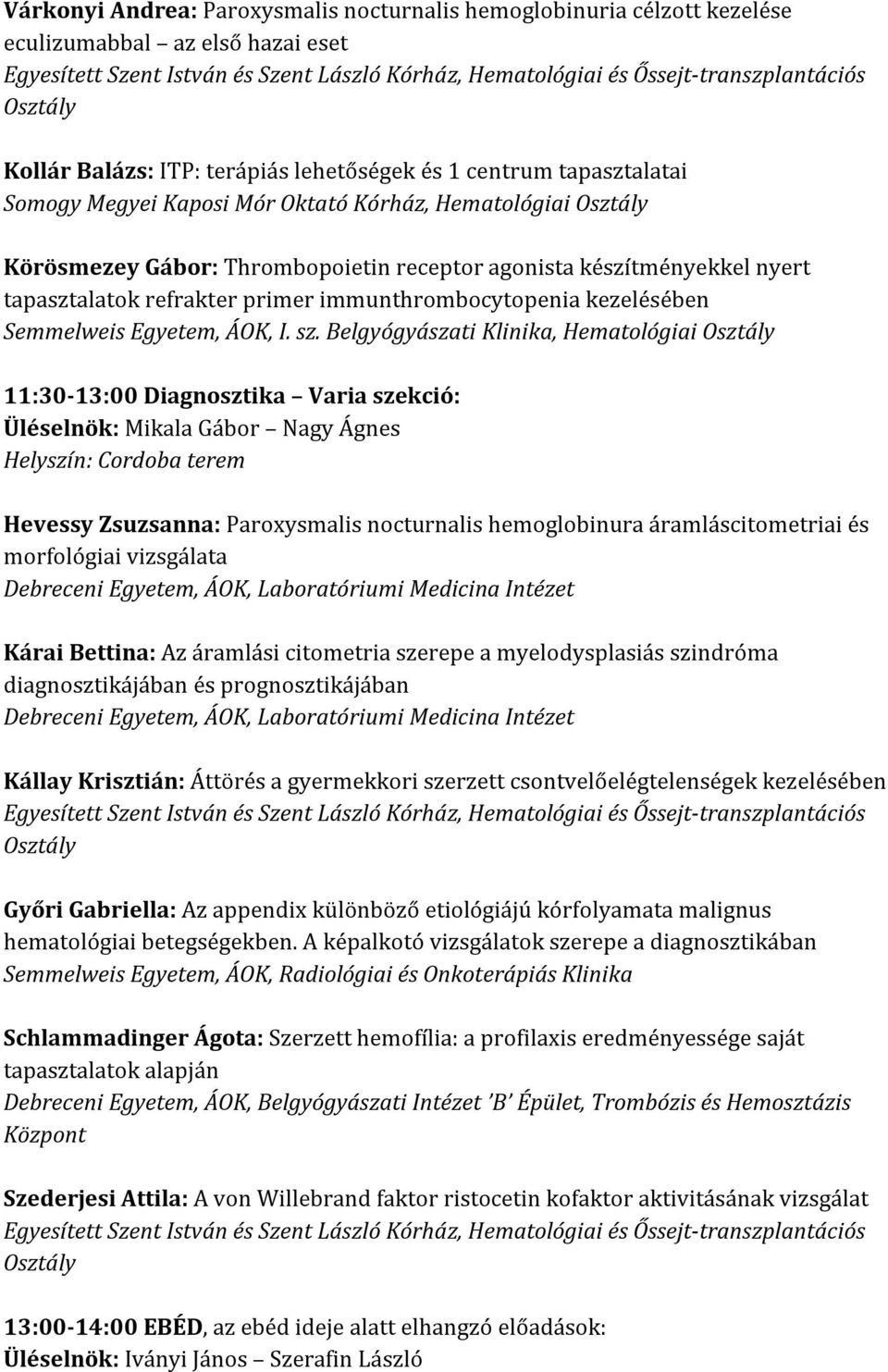 Belgyógyászati Klinika, Hematológiai 11:30-13:00 Diagnosztika Varia szekció: Üléselnök: Mikala Gábor Nagy Ágnes Helyszín: Cordoba terem Hevessy Zsuzsanna: Paroxysmalis nocturnalis hemoglobinura