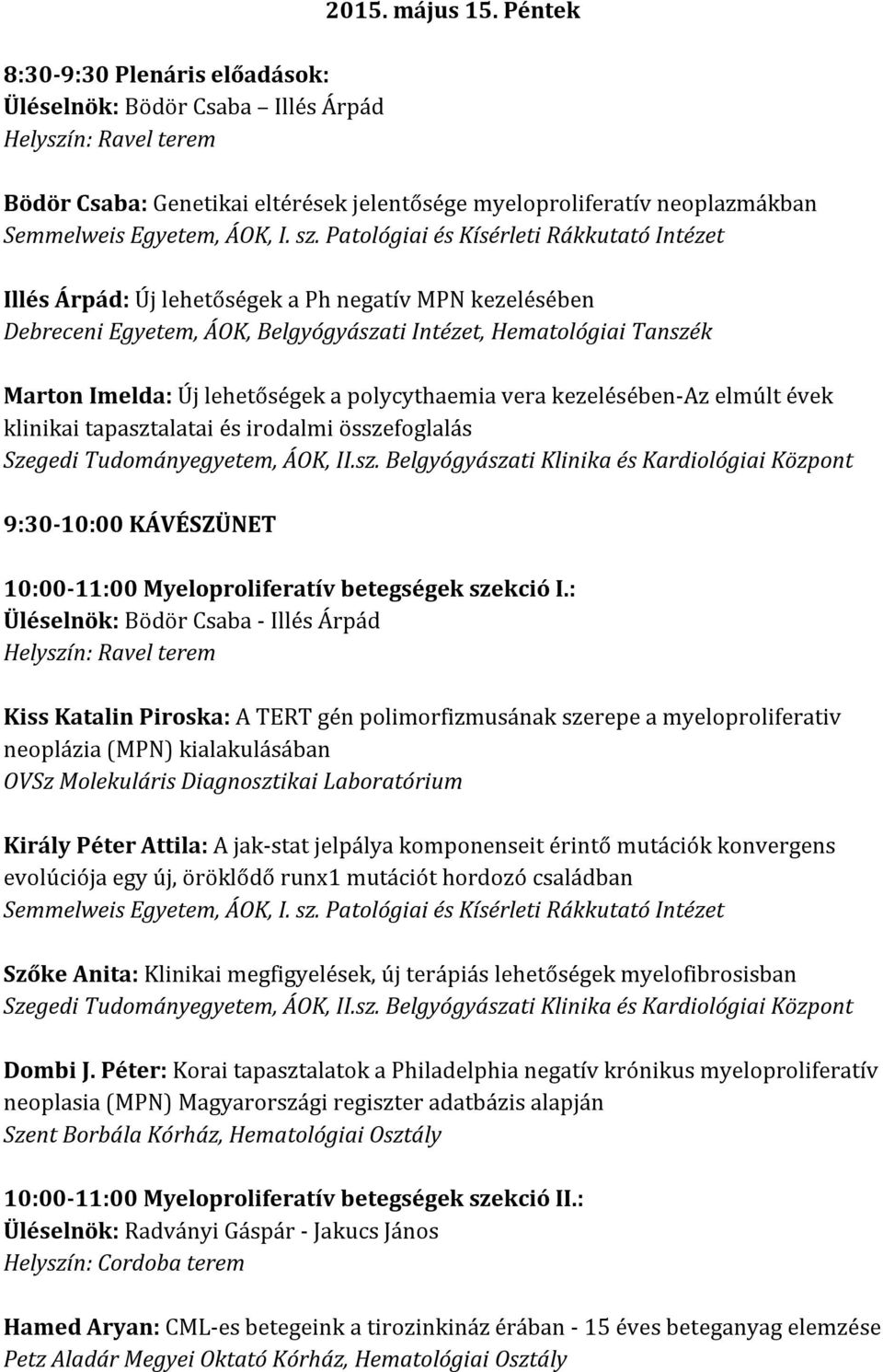 kezelésében-az elmúlt évek klinikai tapasztalatai és irodalmi összefoglalás Szegedi Tudományegyetem, ÁOK, II.sz. Belgyógyászati Klinika és Kardiológiai Központ 9:30-10:00 KÁVÉSZÜNET 10:00-11:00 Myeloproliferatív betegségek szekció I.