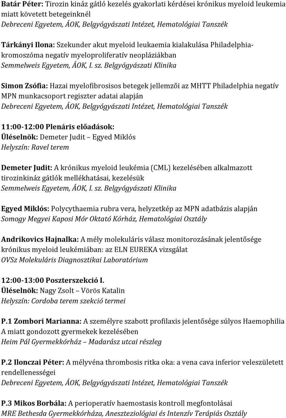 Belgyógyászati Klinika Simon Zsófia: Hazai myelofibrosisos betegek jellemzői az MHTT Philadelphia negatív MPN munkacsoport regiszter adatai alapján 11:00-12:00 Plenáris előadások: Üléselnök: Demeter