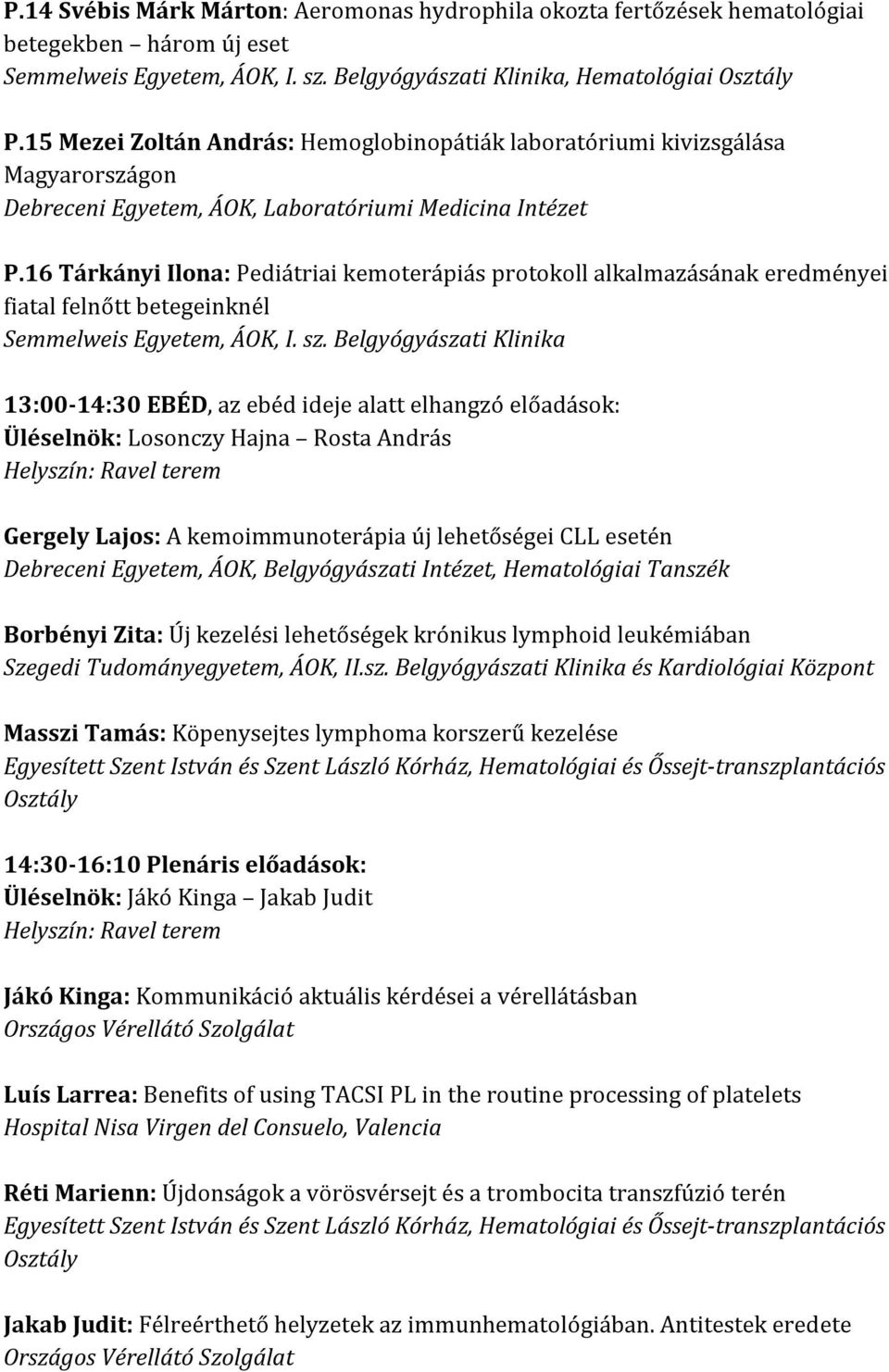 16 Tárkányi Ilona: Pediátriai kemoterápiás protokoll alkalmazásának eredményei fiatal felnőtt betegeinknél Semmelweis Egyetem, ÁOK, I. sz.