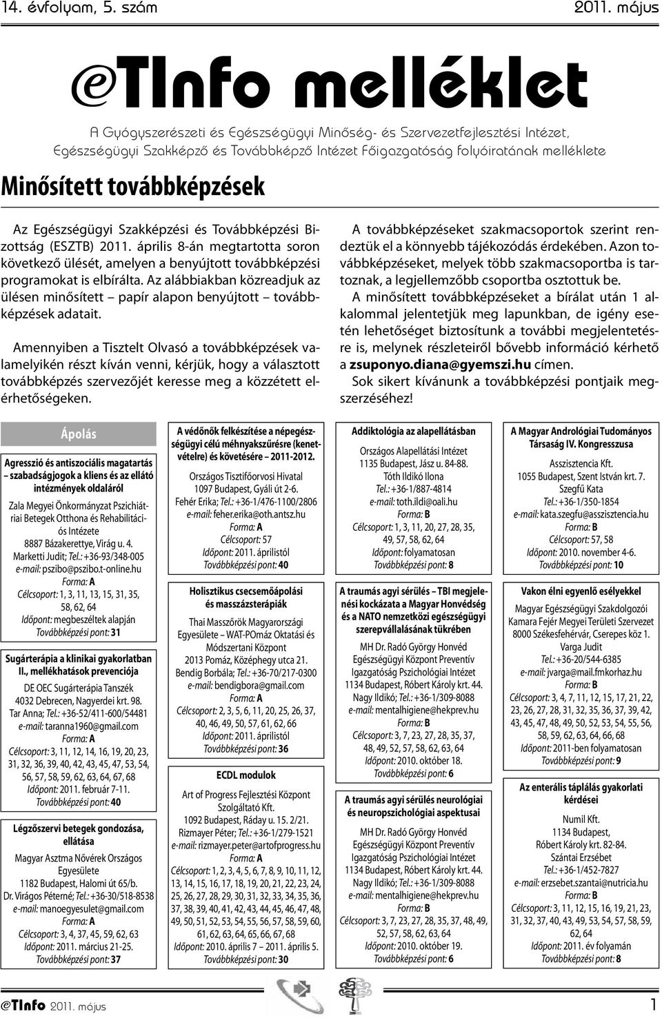 továbbképzések Az Egészségügyi Szakképzési és Továbbképzési Bizottság (ESZTB) 2011. április 8-án megtartotta soron következő ülését, amelyen a benyújtott továbbképzési programokat is elbírálta.