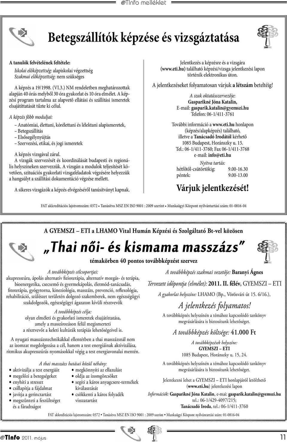 A képzés főbb moduljai: Anatómiai, élettani, kórélettani és lélektani alapismeretek, Betegszállítás Elsősegélynyújtás Szervezési, etikai, és jogi ismeretek A képzés vizsgával zárul.