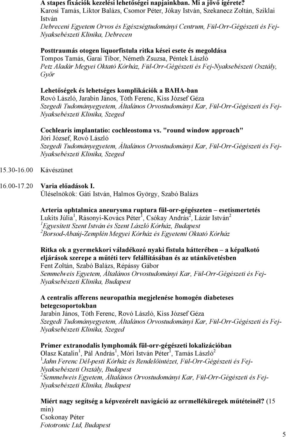 Debrecen Posttraumás otogen liquorfistula ritka kései esete és megoldása Tompos Tamás, Garai Tibor, Németh Zsuzsa, Péntek László Petz Aladár Megyei Oktató Kórház, Fül-Orr-Gégészeti és