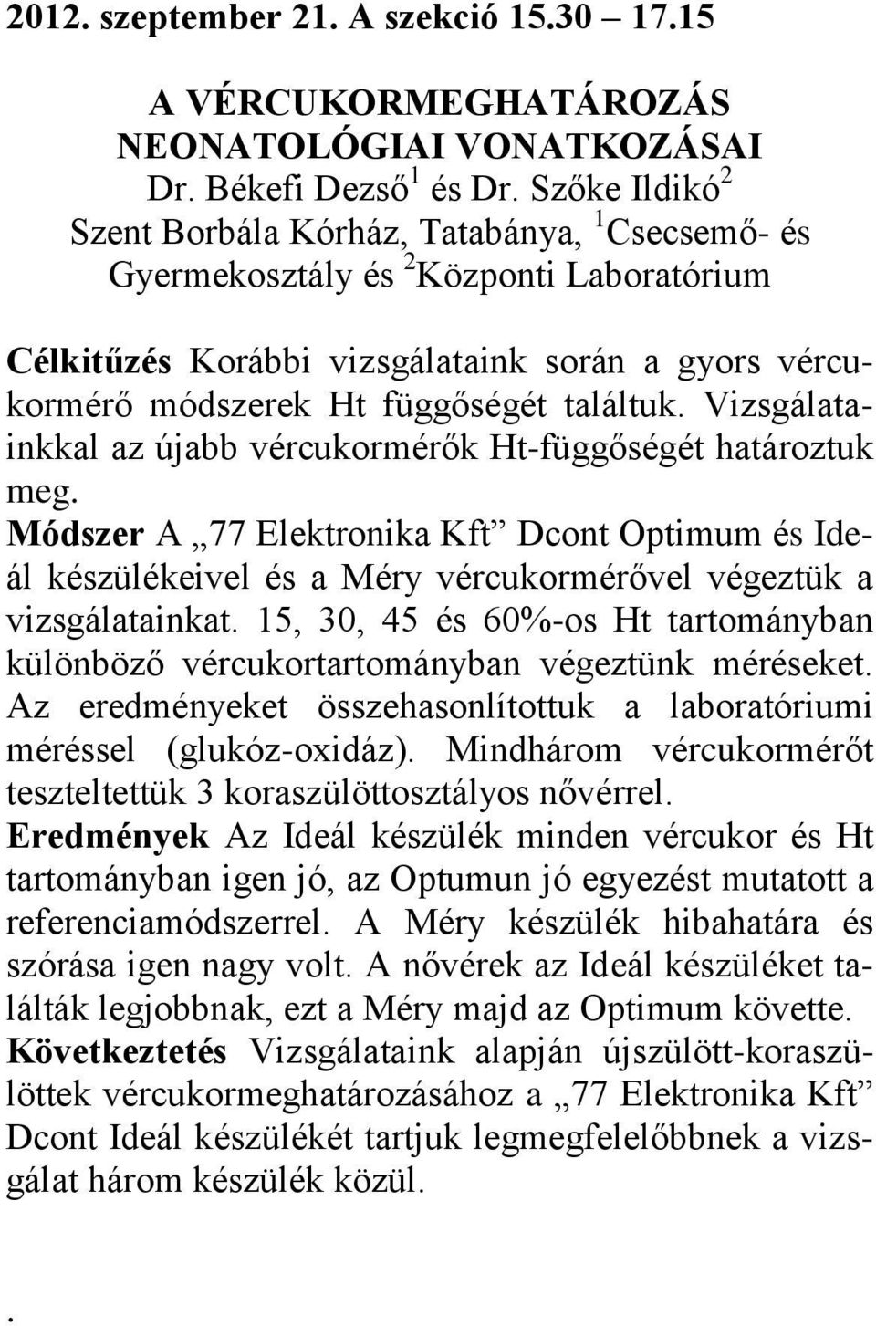 Vizsgálatainkkal az újabb vércukormérők Ht-függőségét határoztuk meg. Módszer A 77 Elektronika Kft Dcont Optimum és Ideál készülékeivel és a Méry vércukormérővel végeztük a vizsgálatainkat.