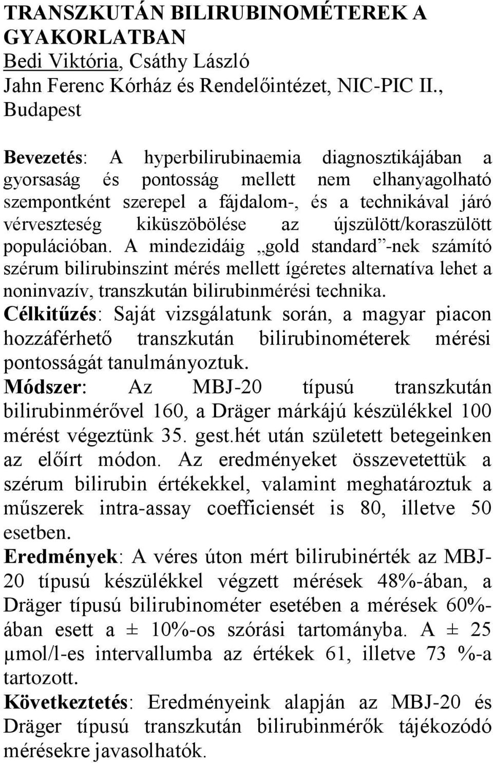 az újszülött/koraszülött populációban. A mindezidáig gold standard -nek számító szérum bilirubinszint mérés mellett ígéretes alternatíva lehet a noninvazív, transzkután bilirubinmérési technika.