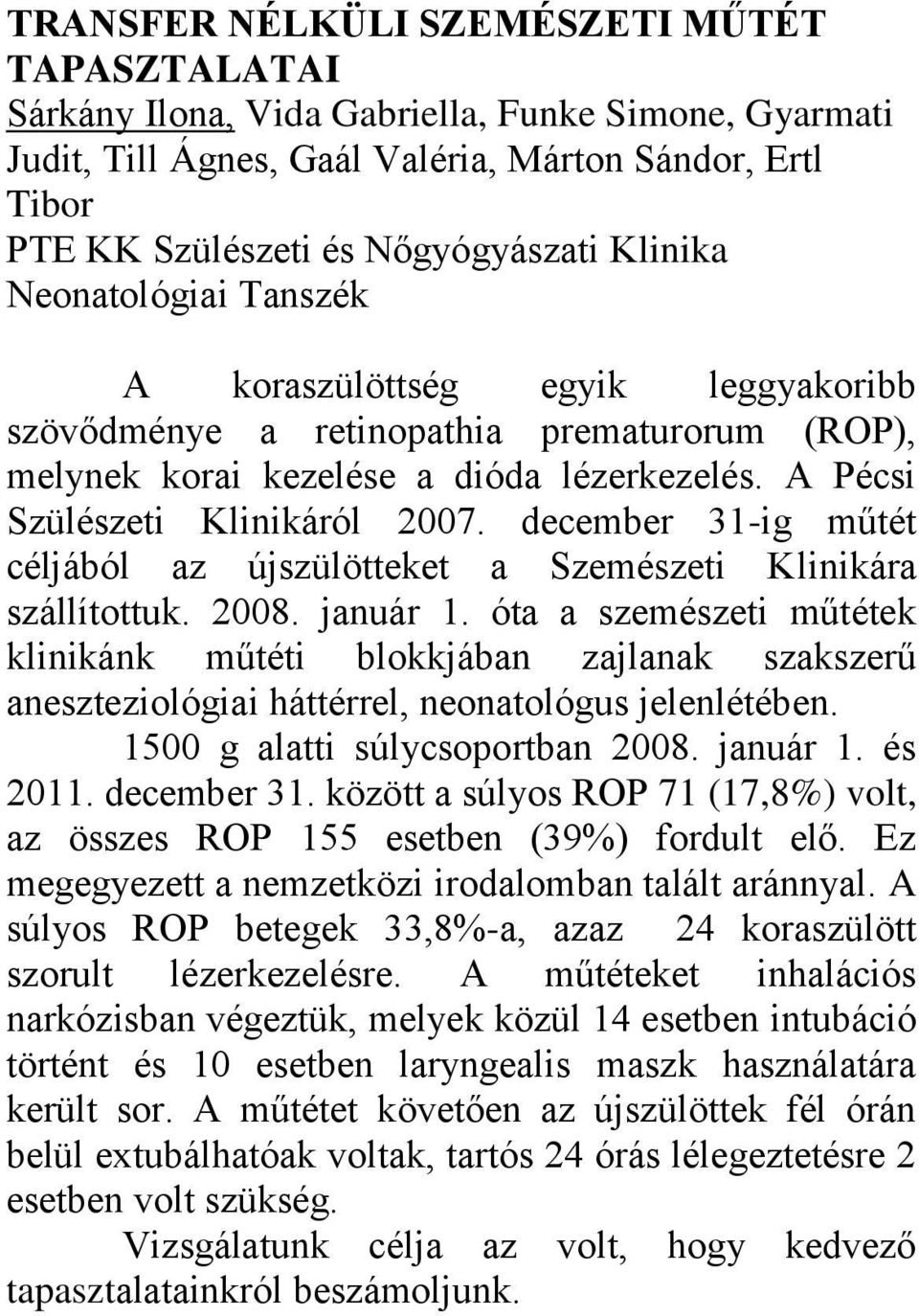 december 31-ig műtét céljából az újszülötteket a Szemészeti Klinikára szállítottuk. 2008. január 1.